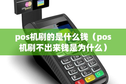 pos机刷的是什么钱（pos机刷不出来钱是为什么）