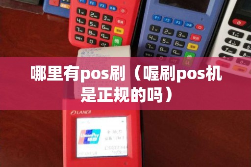哪里有pos刷（喔刷pos机是正规的吗）