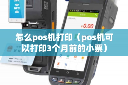 怎么pos机打印（pos机可以打印3个月前的小票）