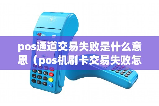 pos通道交易失败是什么意思（pos机刷卡交易失败怎么回事）