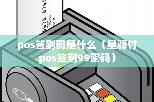pos签到码是什么（星驿付pos签到99密码）
