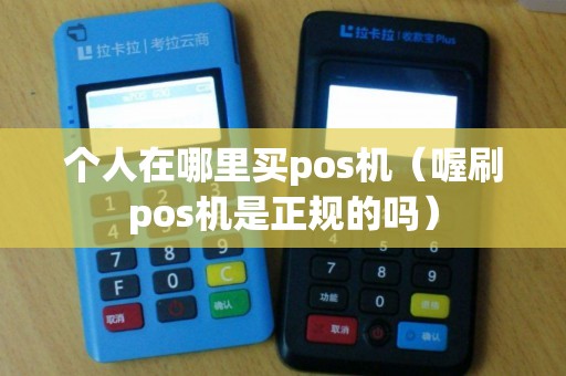 个人在哪里买pos机（喔刷pos机是正规的吗）