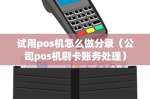 试用pos机怎么做分录(公司pos机刷卡账务处理) 试用pos机怎么做分录(公司pos机刷卡账务处理)