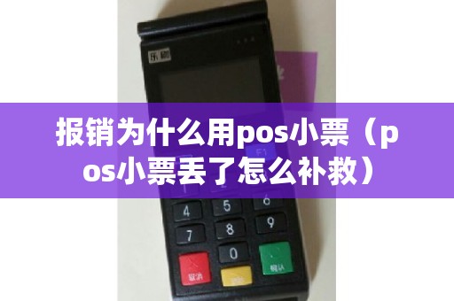 报销为什么用pos小票(pos小票丢了怎么补救) 报销为什么用pos小票(pos小票丢了怎么补救)