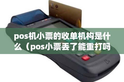 pos机小票的收单机构是什么(pos小票丢了能重打吗) pos机小票的收单机构是什么(pos小票丢了能重打吗)