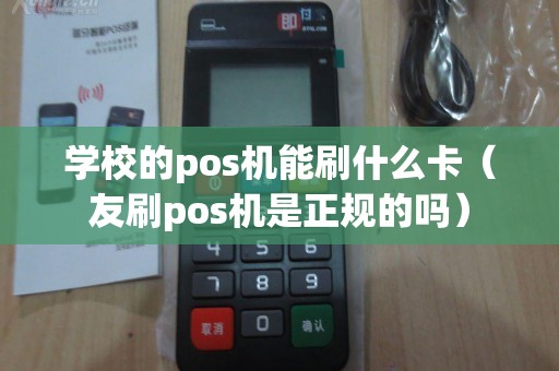 学校的pos机能刷什么卡(友刷pos机是正规的吗) 学校的pos机能刷什么卡(友刷pos机是正规的吗)