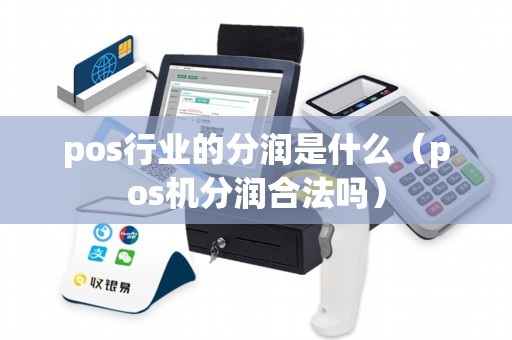 pos行业的分润是什么（pos机分润合法吗）