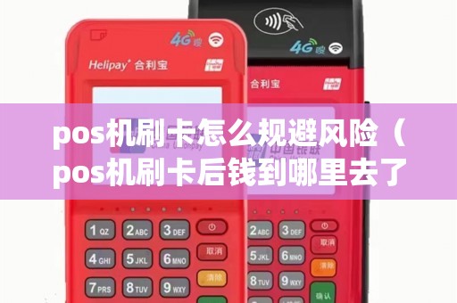 pos机刷卡怎么规避风险（pos机刷卡后钱到哪里去了）