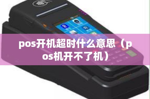 pos开机超时什么意思（pos机开不了机）