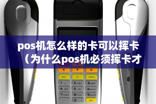 pos机怎么样的卡可以挥卡（为什么pos机必须挥卡才能刷）