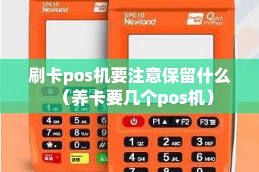 刷卡pos机要注意保留什么（养卡要几个pos机）