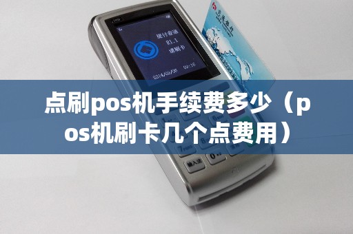 点刷pos机手续费多少（pos机刷卡几个点费用）