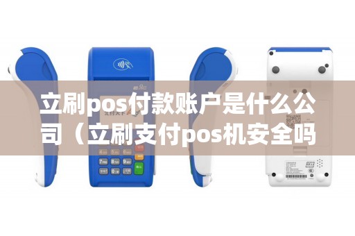 立刷pos付款账户是什么公司（立刷支付pos机安全吗）