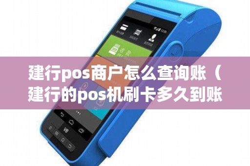 建行pos商户怎么查询账（建行的pos机刷卡多久到账）
