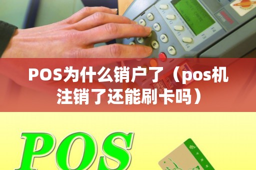 POS为什么销户了（pos机注销了还能刷卡吗）