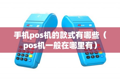 手机pos机的款式有哪些(pos机一般在哪里有) 手机pos机的款式有哪些(pos机一般在哪里有)