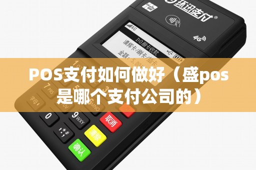 POS支付如何做好（盛pos是哪个支付公司的）