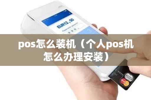 pos怎么装机（个人pos机怎么办理安装）