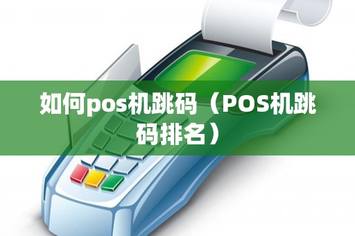 如何pos机跳码（POS机跳码排名）