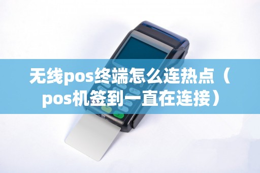 无线pos终端怎么连热点（pos机签到一直在连接）