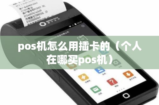 pos机怎么用插卡的（个人在哪买pos机）