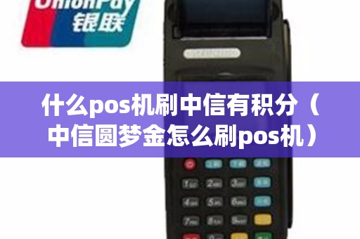 什么pos机刷中信有积分（中信圆梦金怎么刷pos机）