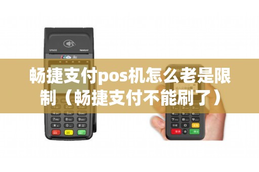 畅捷支付pos机怎么老是限制（畅捷支付不能刷了）