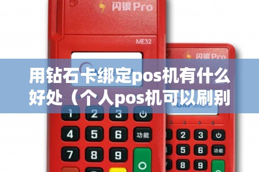 用钻石卡绑定pos机有什么好处（个人pos机可以刷别人的信用卡吗）