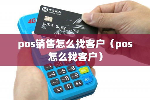 pos销售怎么找客户（pos怎么找客户）