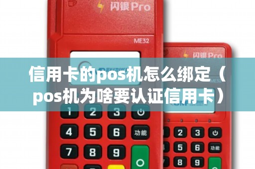 信用卡的pos机怎么绑定（pos机为啥要认证信用卡）