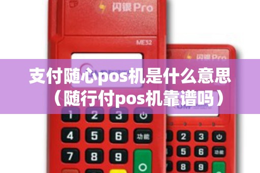 支付随心pos机是什么意思（随行付pos机靠谱吗）