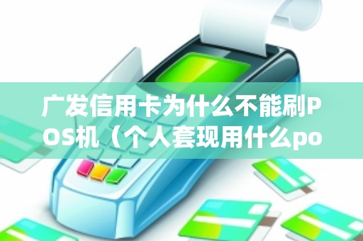 广发信用卡为什么不能刷POS机(个人套现用什么pos机好) 广发信用卡为什么不能刷POS机(个人套现用什么pos机好)