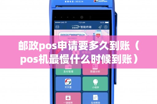 邮政pos申请要多久到账（pos机最慢什么时候到账）