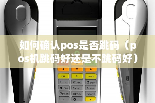 如何确认pos是否跳码（pos机跳码好还是不跳码好）