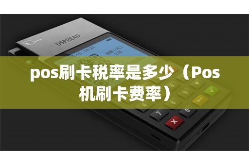 pos刷卡税率是多少（Pos机刷卡费率）
