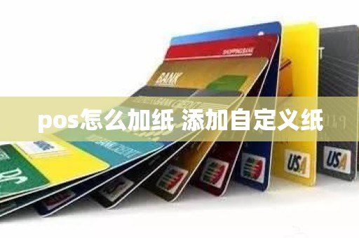 pos怎么加纸 添加自定义纸