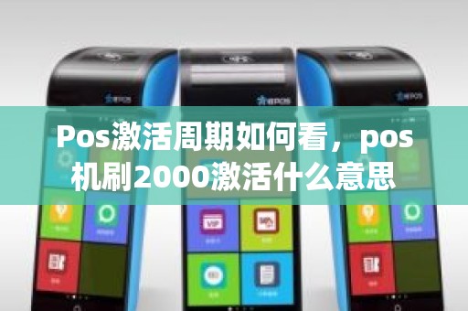 Pos激活周期如何看，pos机刷2000激活什么意思