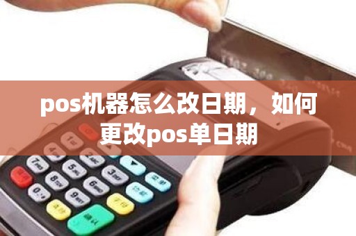 pos机器怎么改日期，如何更改pos单日期