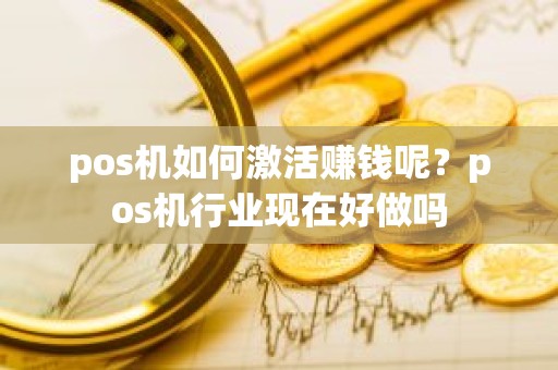 pos机如何激活赚钱呢？pos机行业现在好做吗