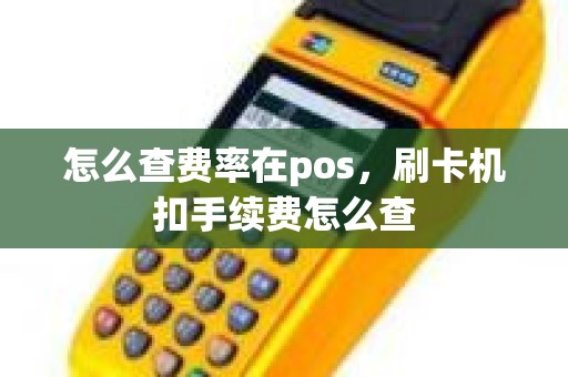 怎么查费率在pos，刷卡机扣手续费怎么查