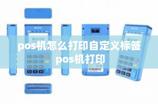 pos机怎么打印自定义标签 pos机打印