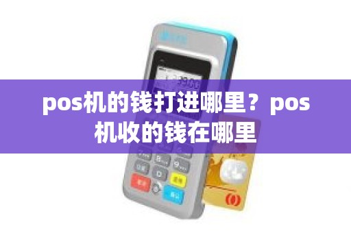 pos机的钱打进哪里？pos机收的钱在哪里