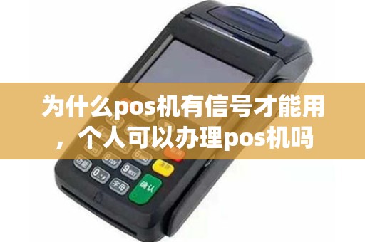 为什么pos机有信号才能用，个人可以办理pos机吗