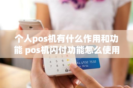 个人pos机有什么作用和功能 pos机闪付功能怎么使用