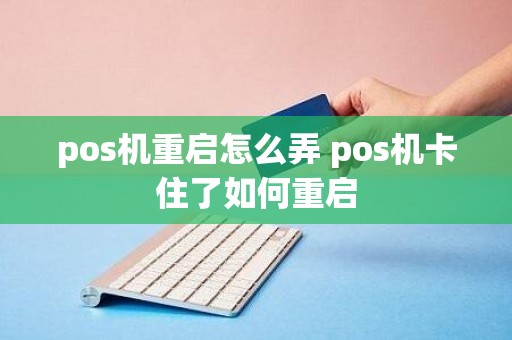 pos机重启怎么弄 pos机卡住了如何重启