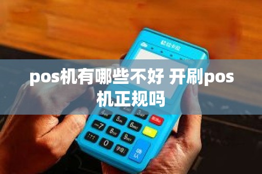 pos机有哪些不好 开刷pos机正规吗