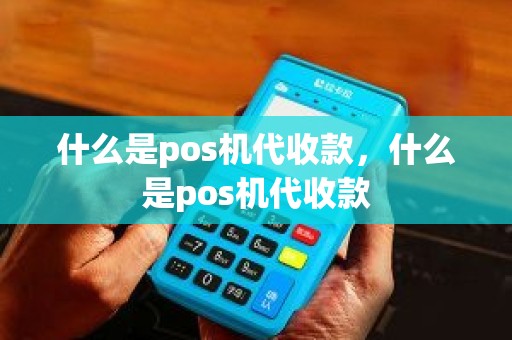 什么是pos机代收款，什么是pos机代收款