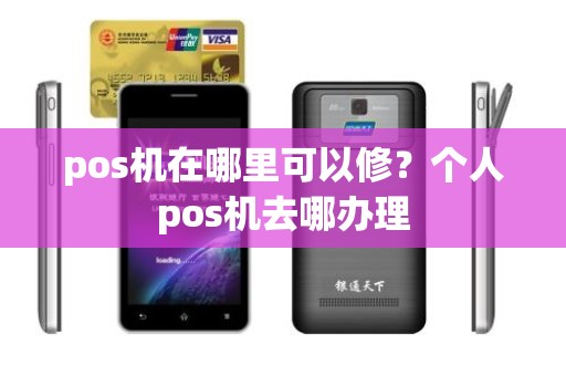 pos机在哪里可以修？个人pos机去哪办理