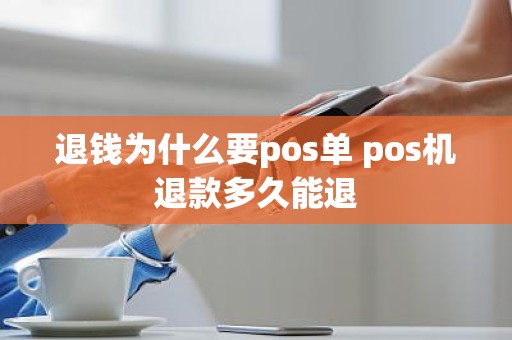 退钱为什么要pos单 pos机退款多久能退