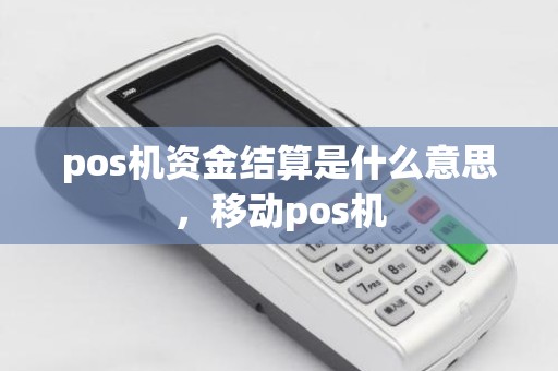 pos机资金结算是什么意思，移动pos机